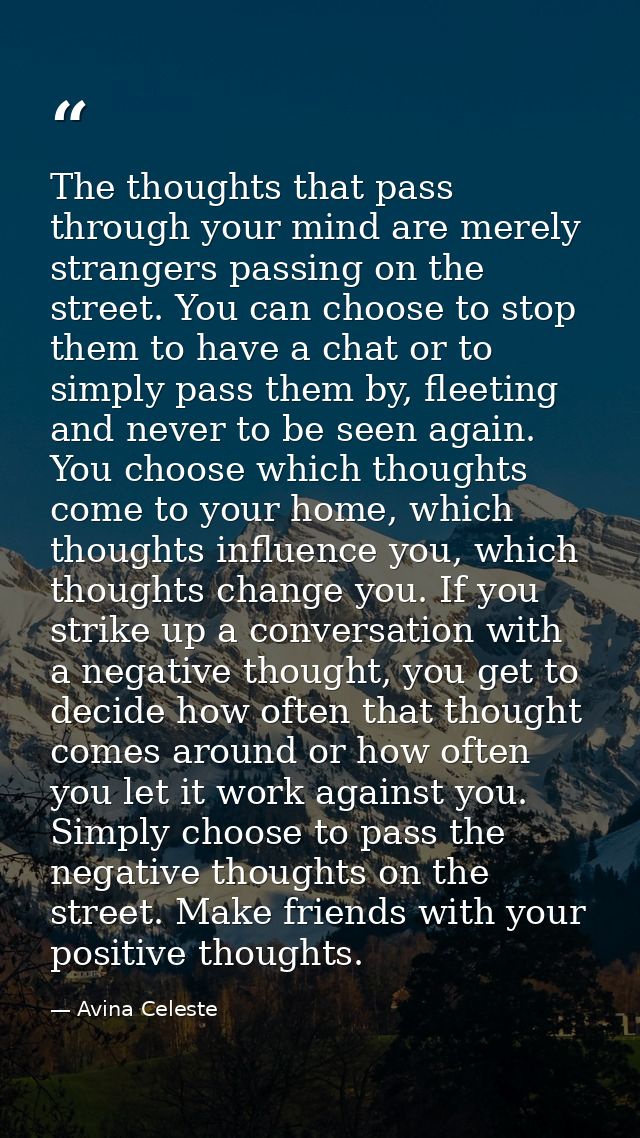 The thoughts that pass through your mind are merely strangers passing on the street. You can choose to stop them to have — Avina Celeste