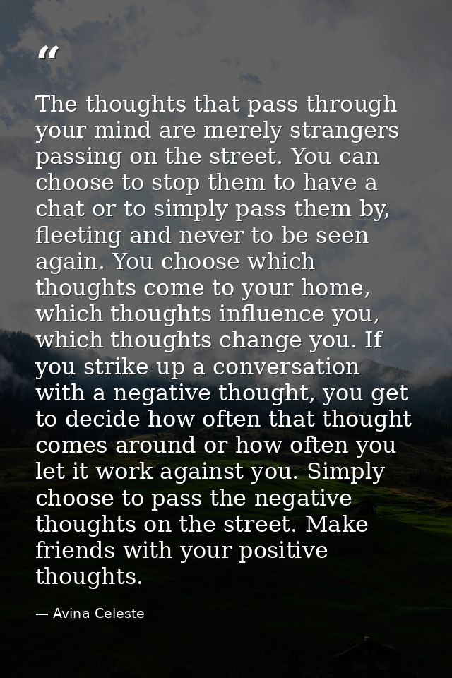The thoughts that pass through your mind are merely strangers passing on the street. You can choose to stop them to have — Avina Celeste