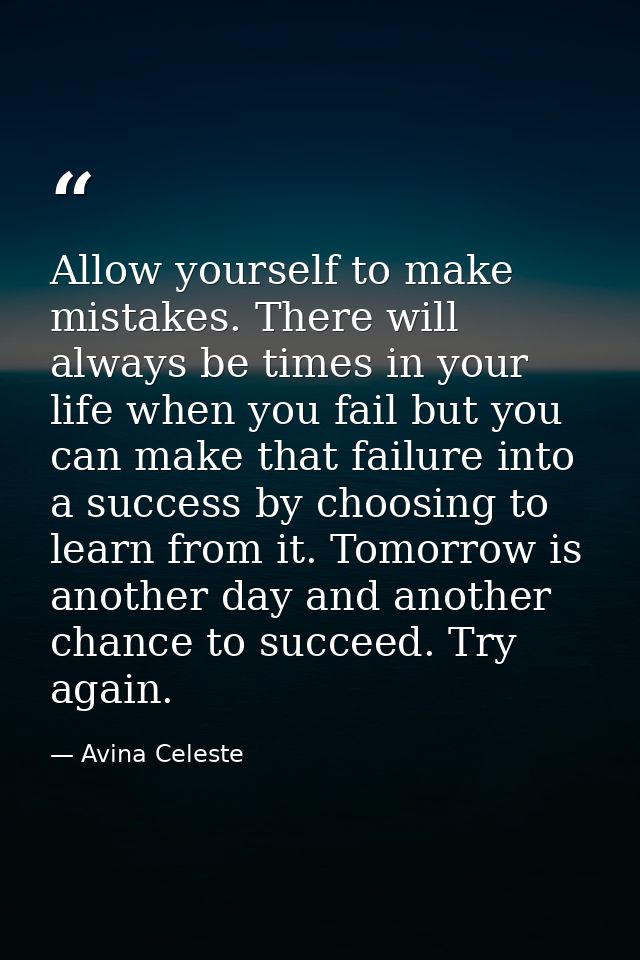 Allow yourself to make mistakes. There will always be times in your life when you fail but you can make that failure int — Avina Celeste