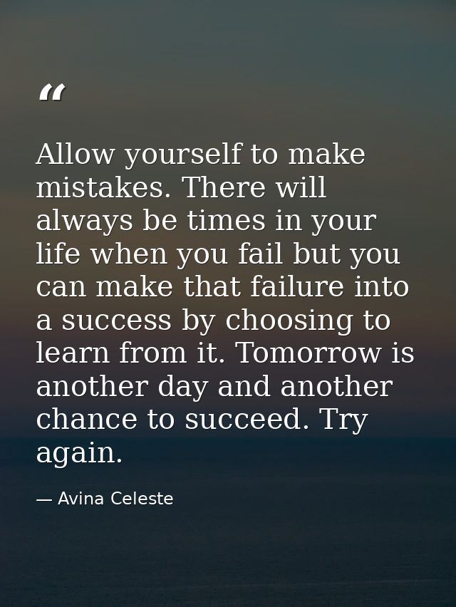 Allow yourself to make mistakes. There will always be times in your life when you fail but you can make that failure int — Avina Celeste