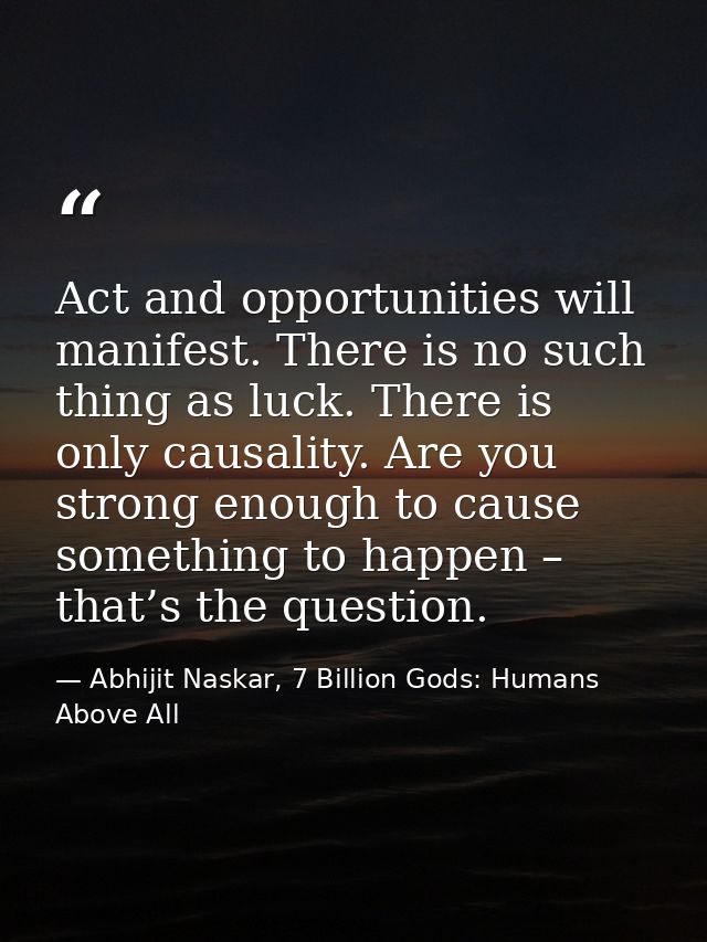 Act and opportunities will manifest. There is no such thing as luck. There is only causality. Are you strong enough to c — Abhijit Naskar, 7 Billion Gods: Humans Above All