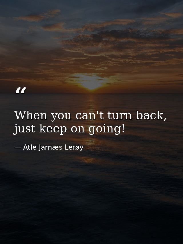 When you can't turn back, just keep on going! — Atle Jarnæs Lerøy
