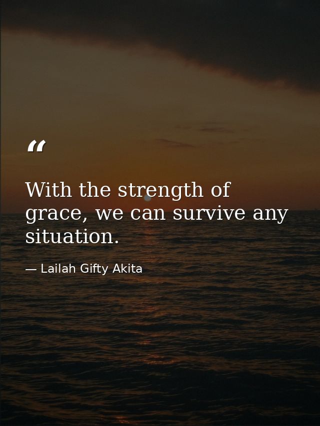 With the strength of grace, we can survive any situation. — Lailah Gifty Akita