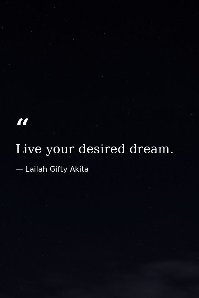 Live your desired dream. — Lailah Gifty Akita
