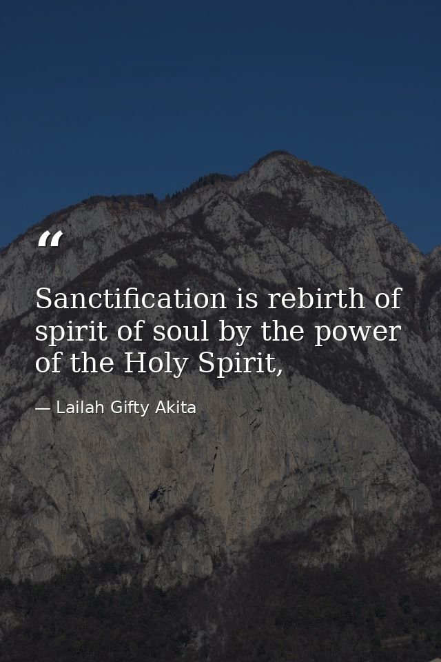 Sanctification is rebirth of spirit of soul by the power of the Holy Spirit, — Lailah Gifty Akita