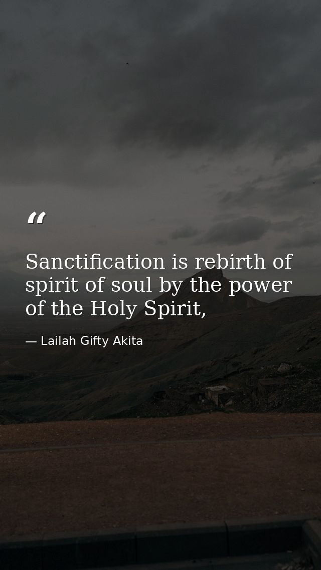 Sanctification is rebirth of spirit of soul by the power of the Holy Spirit, — Lailah Gifty Akita