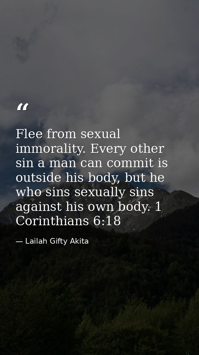 Flee from sexual immorality. Every other sin a man can commit is outside his body, but he who sins sexually sins against — Lailah Gifty Akita