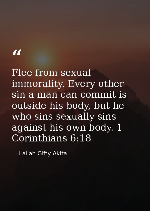 Flee from sexual immorality. Every other sin a man can commit is outside his body, but he who sins sexually sins against — Lailah Gifty Akita