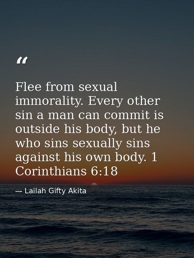 Flee from sexual immorality. Every other sin a man can commit is outside his body, but he who sins sexually sins against — Lailah Gifty Akita