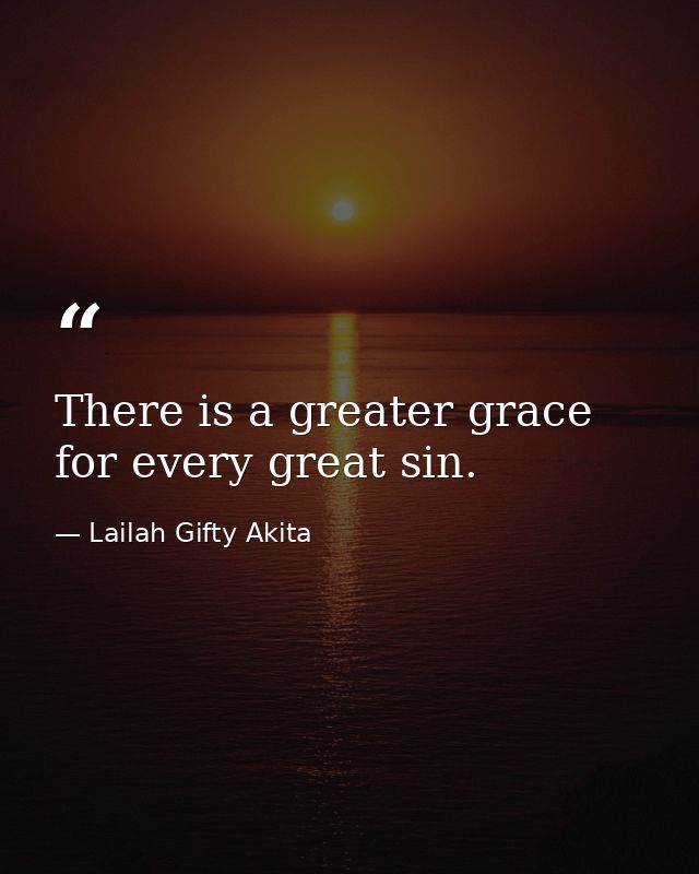 There is a greater grace for every great sin. — Lailah Gifty Akita