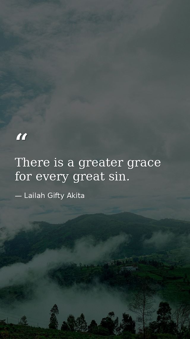 There is a greater grace for every great sin. — Lailah Gifty Akita