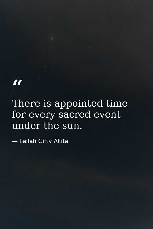There is appointed time for every sacred event under the sun. — Lailah Gifty Akita