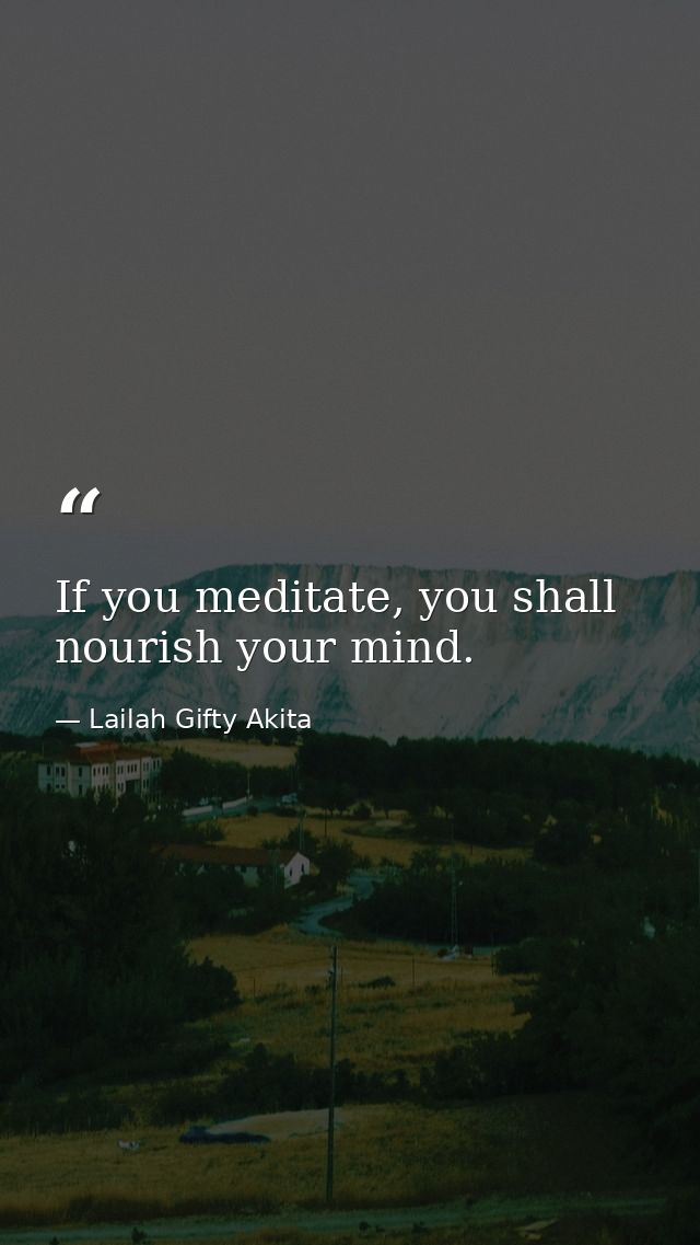 If you meditate, you shall nourish your mind. — Lailah Gifty Akita