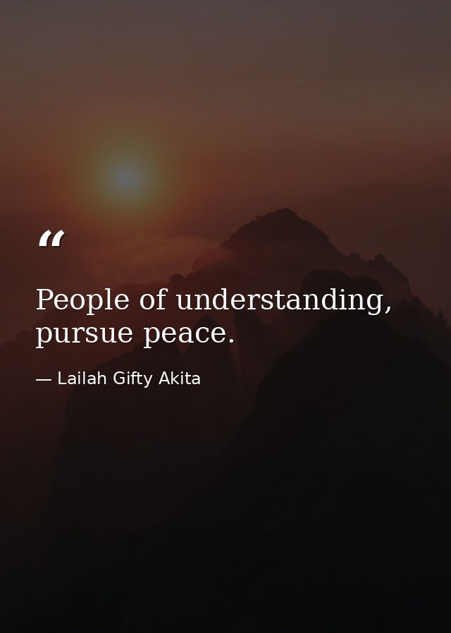 People of understanding, pursue peace. — Lailah Gifty Akita