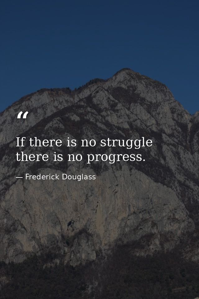 If there is no struggle there is no progress. — Frederick Douglass