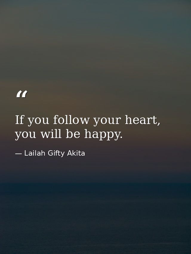 If you follow your heart, you will be happy. — Lailah Gifty Akita