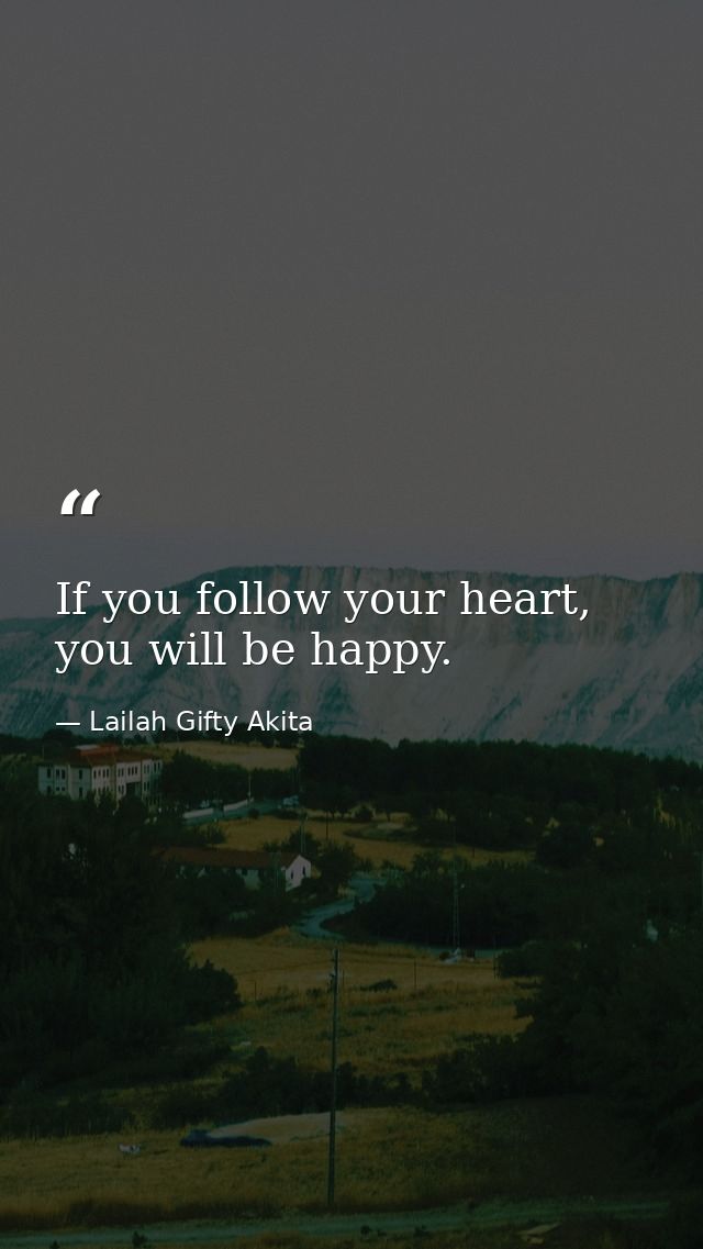 If you follow your heart, you will be happy. — Lailah Gifty Akita