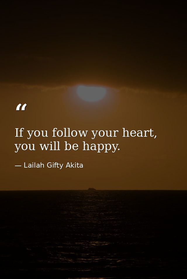 If you follow your heart, you will be happy. — Lailah Gifty Akita