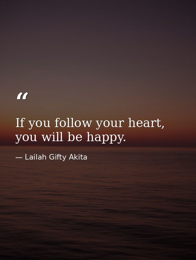 If you follow your heart, you will be happy. — Lailah Gifty Akita