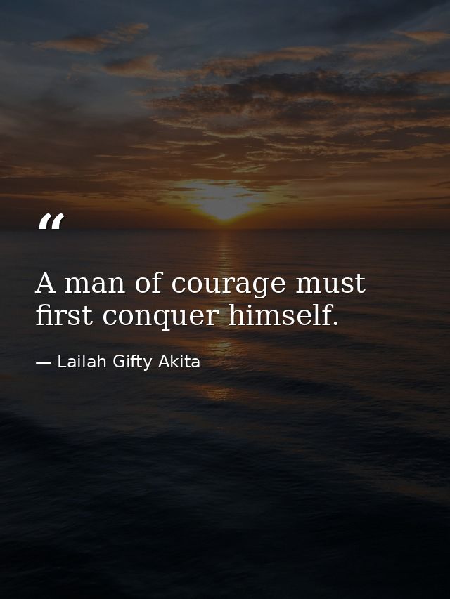 A man of courage must first conquer himself. — Lailah Gifty Akita