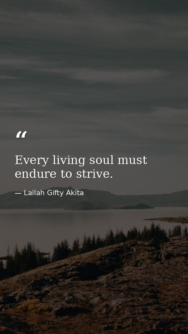 Every living soul must endure to strive. — Lailah Gifty Akita