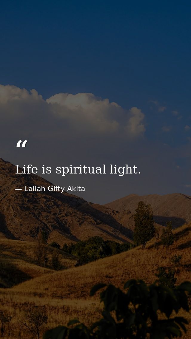 Life is spiritual light. — Lailah Gifty Akita