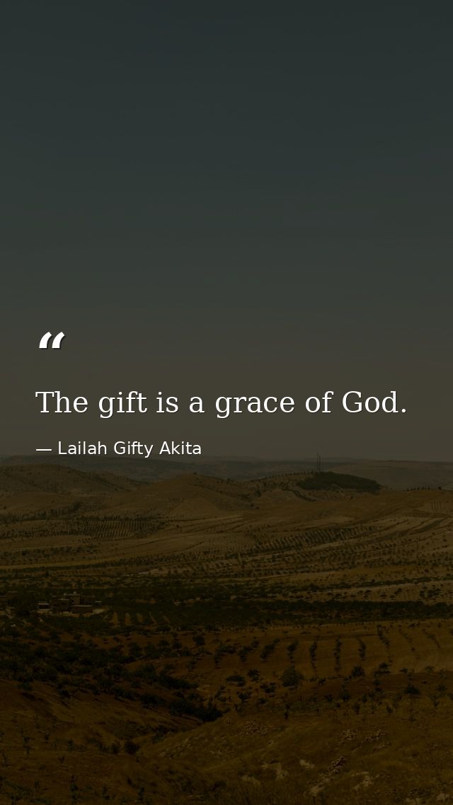 The gift is a grace of God. — Lailah Gifty Akita