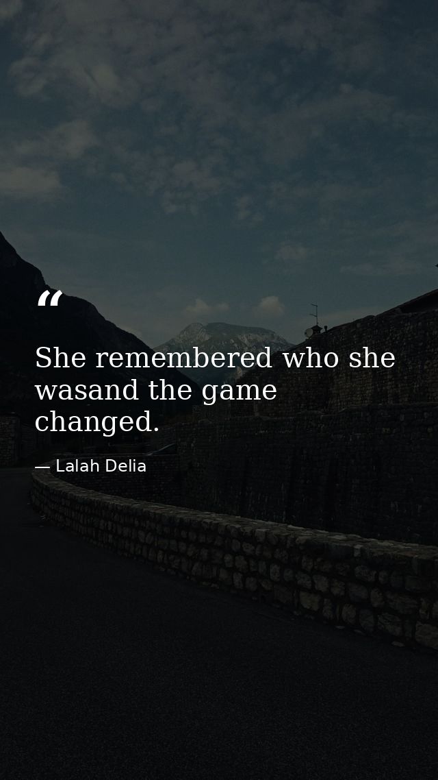 She remembered who she wasand the game changed. — Lalah Delia