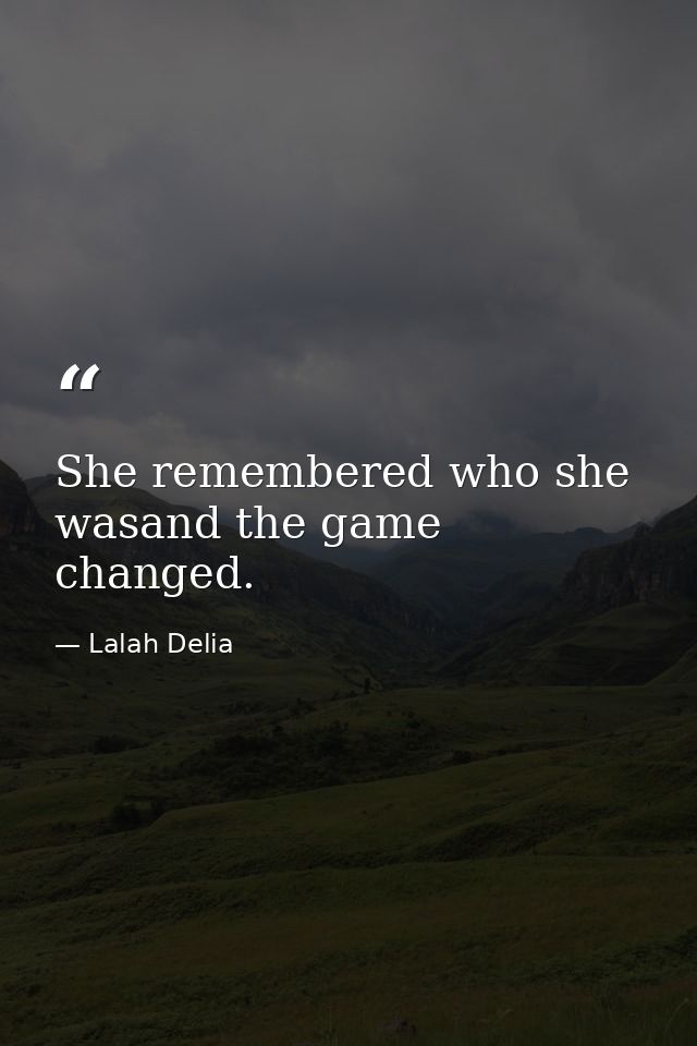 She remembered who she wasand the game changed. — Lalah Delia