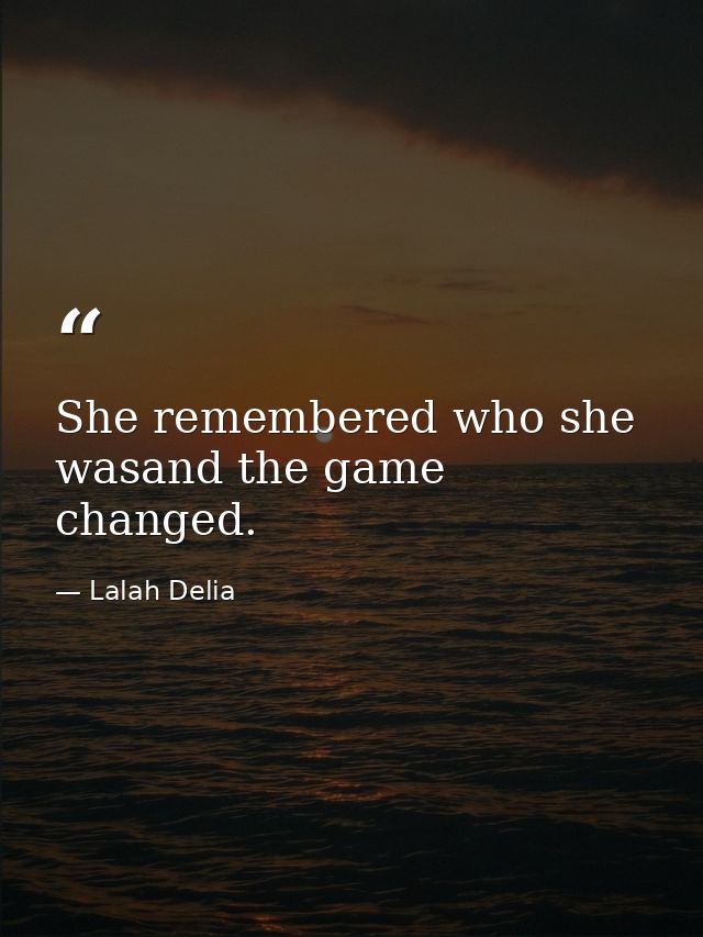 She remembered who she wasand the game changed. — Lalah Delia