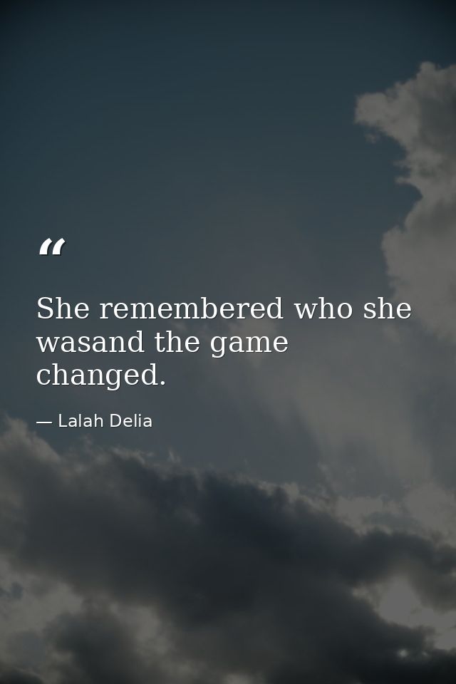 She remembered who she wasand the game changed. — Lalah Delia