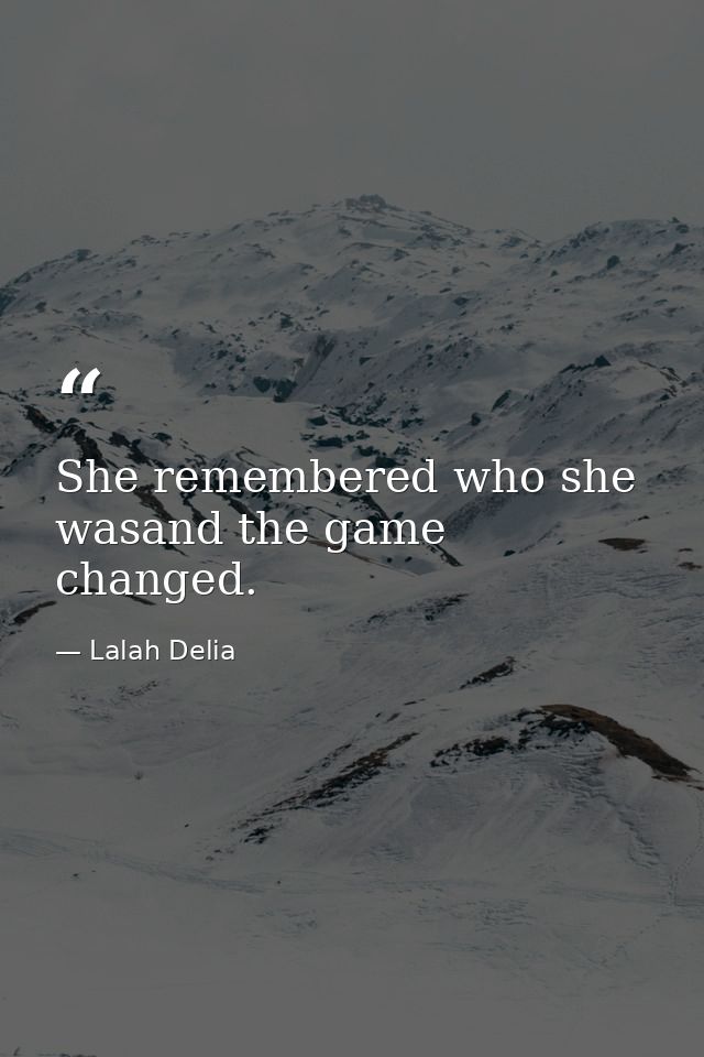 She remembered who she wasand the game changed. — Lalah Delia