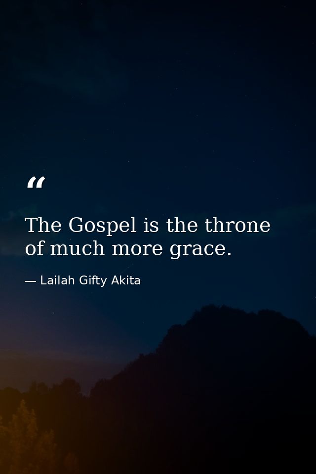 The Gospel is the throne of much more grace. — Lailah Gifty Akita