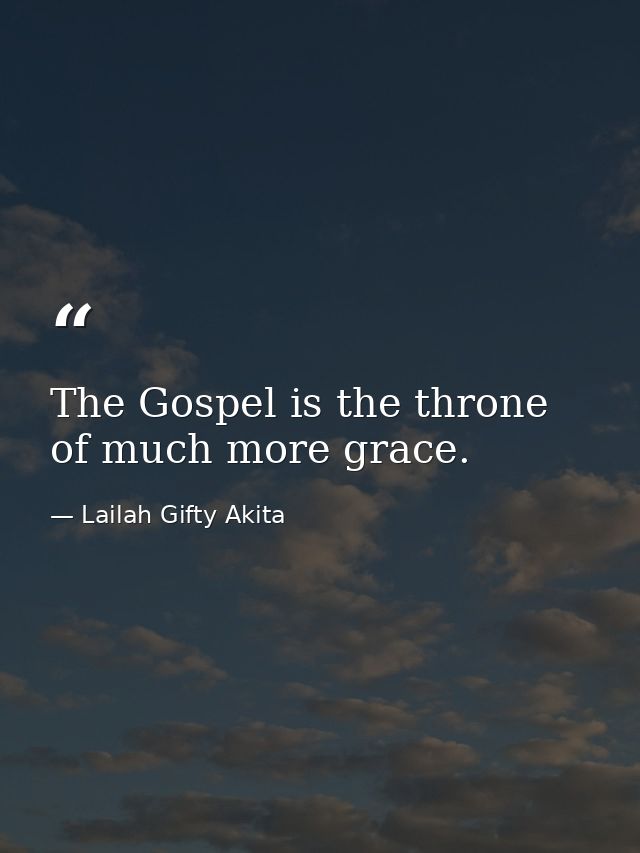 The Gospel is the throne of much more grace. — Lailah Gifty Akita
