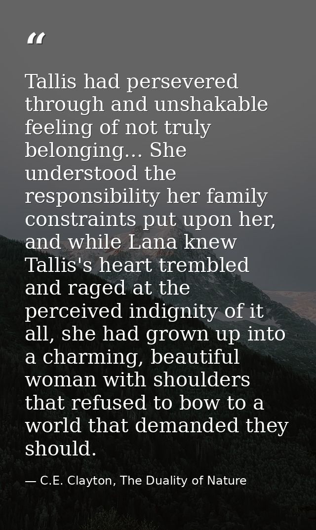 Tallis had persevered through and unshakable feeling of not truly belonging... She understood the responsibility her fam — C.E. Clayton, The Duality of Nature