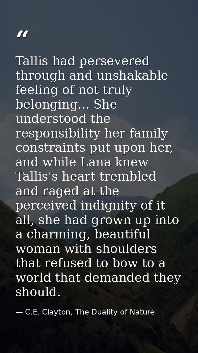 Tallis had persevered through and unshakable feeling of not truly belonging... She understood the responsibility her fam — C.E. Clayton, The Duality of Nature