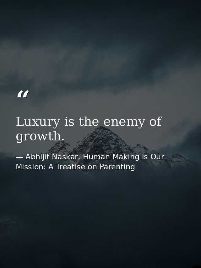 Luxury is the enemy of growth. — Abhijit Naskar, Human Making is Our Mission: A Treatise on Parenting