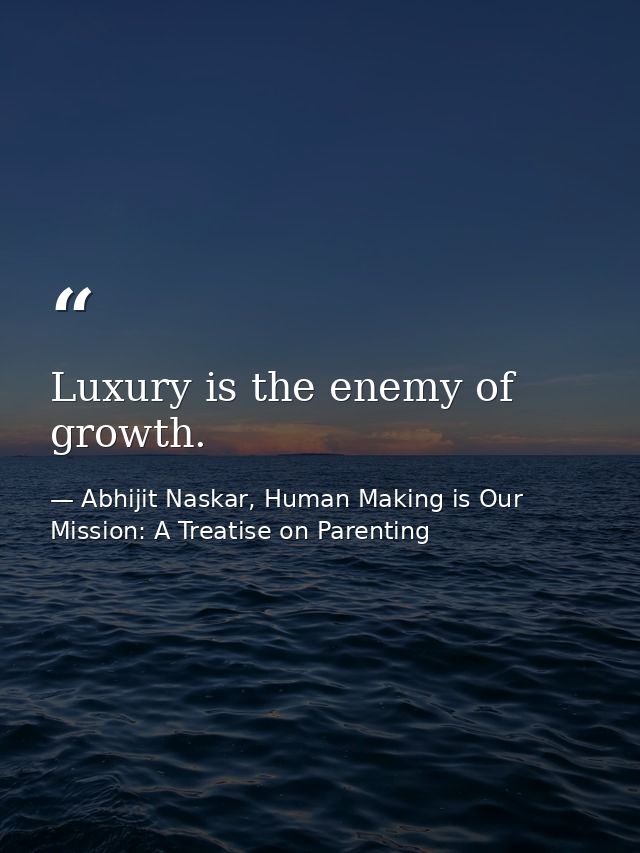 Luxury is the enemy of growth. — Abhijit Naskar, Human Making is Our Mission: A Treatise on Parenting