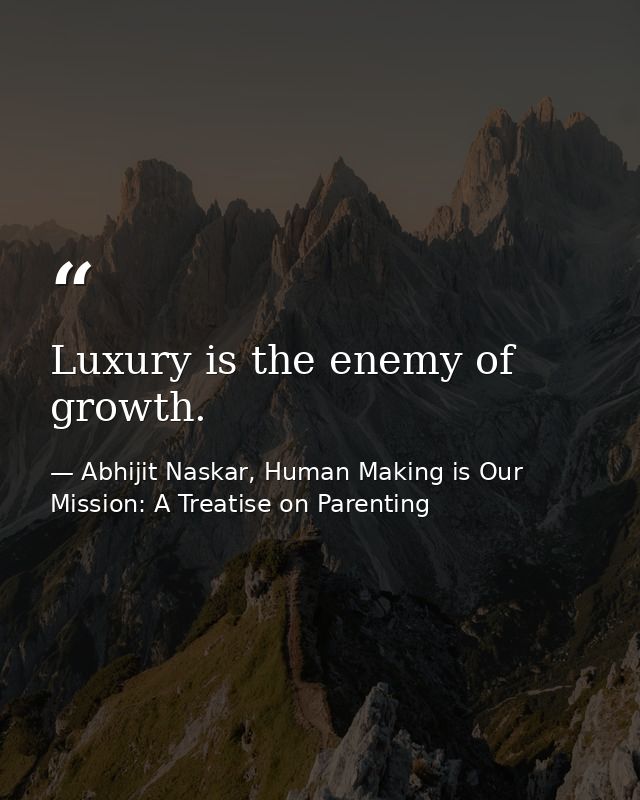 Luxury is the enemy of growth. — Abhijit Naskar, Human Making is Our Mission: A Treatise on Parenting