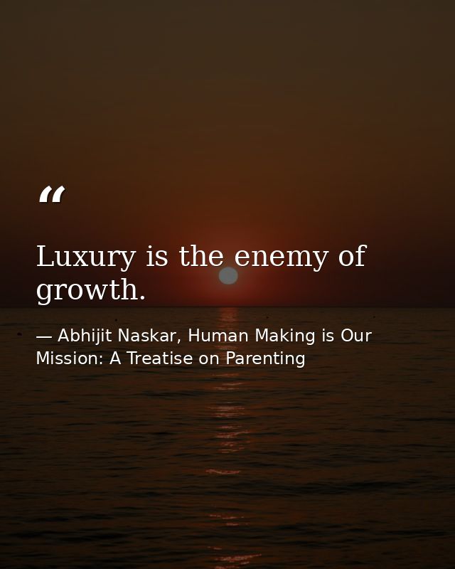 Luxury is the enemy of growth. — Abhijit Naskar, Human Making is Our Mission: A Treatise on Parenting