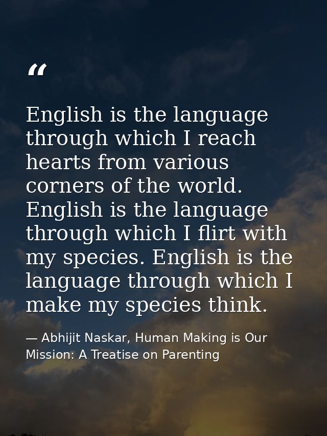 English is the language through which I reach hearts from various corners of the world. English is the language through  — Abhijit Naskar, Human Making is Our Mission: A Treatise on Parenting