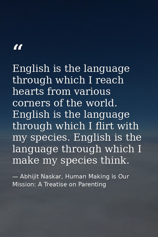 English is the language through which I reach hearts from various corners of the world. English is the language through  — Abhijit Naskar, Human Making is Our Mission: A Treatise on Parenting