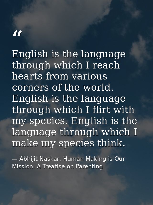 English is the language through which I reach hearts from various corners of the world. English is the language through  — Abhijit Naskar, Human Making is Our Mission: A Treatise on Parenting