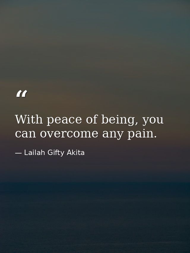 With peace of being, you can overcome any pain. — Lailah Gifty Akita