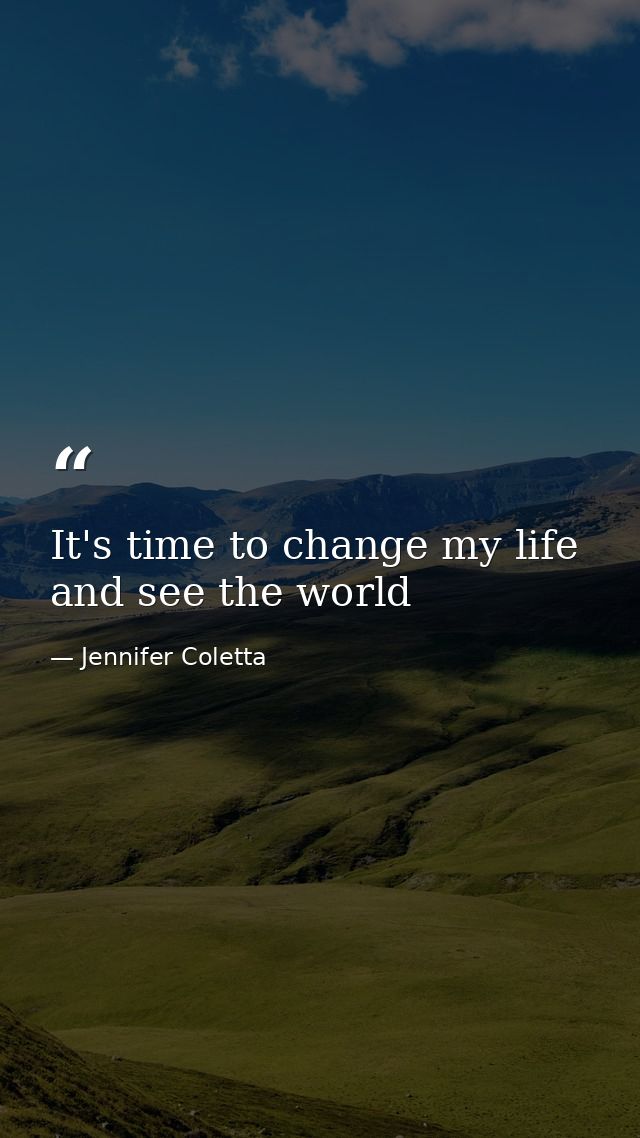 It's time to change my life and see the world — Jennifer Coletta