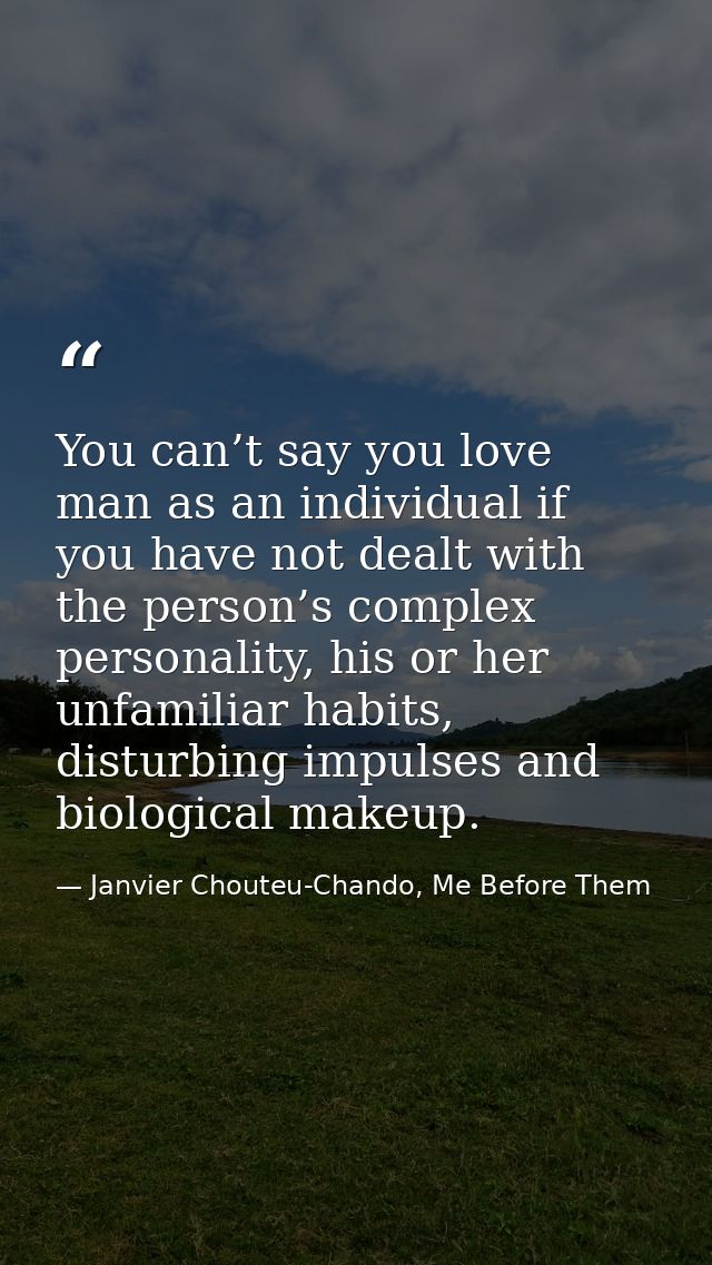 You can’t say you love man as an individual if you have not dealt with the person’s complex personality, his or her unfa — Janvier Chouteu-Chando, Me Before Them