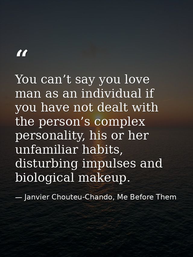 You can’t say you love man as an individual if you have not dealt with the person’s complex personality, his or her unfa — Janvier Chouteu-Chando, Me Before Them