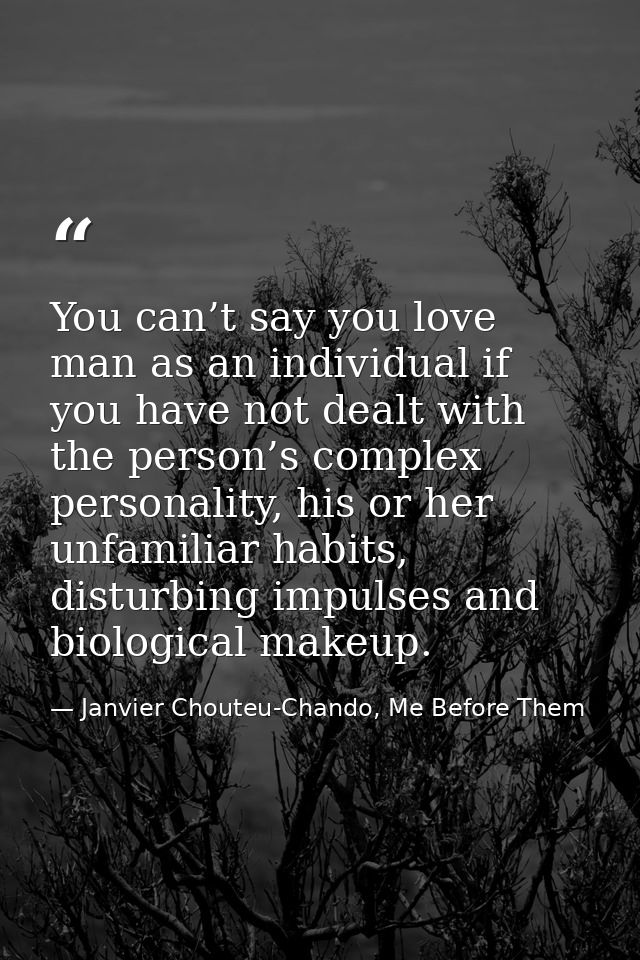 You can’t say you love man as an individual if you have not dealt with the person’s complex personality, his or her unfa — Janvier Chouteu-Chando, Me Before Them