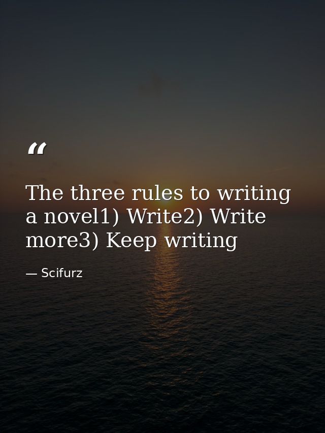 The three rules to writing a novel1) Write2) Write more3) Keep writing — Scifurz
