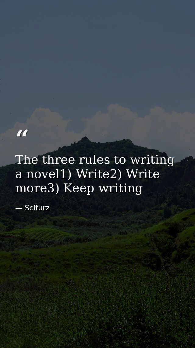 The three rules to writing a novel1) Write2) Write more3) Keep writing — Scifurz